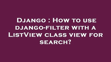 Django : How to use django-filter with a ListView class view for search?