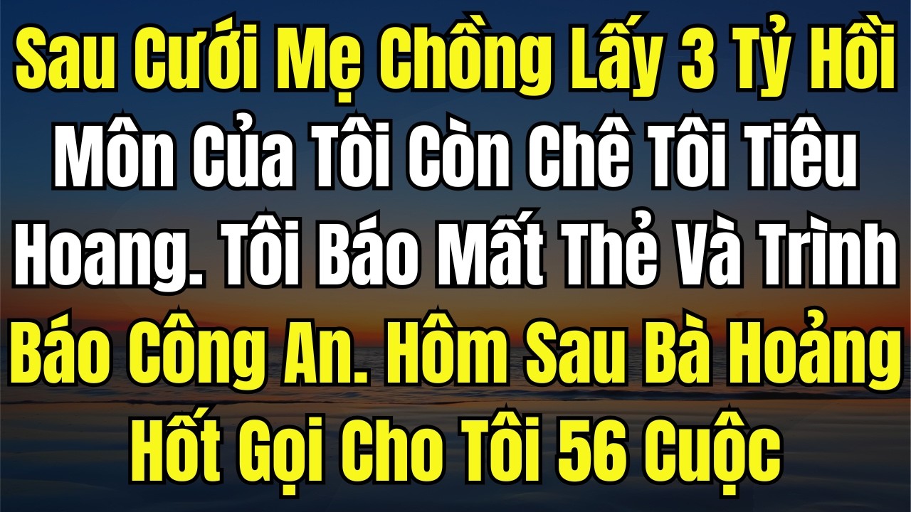 Sau Cưới Mẹ Chồng Lấy 3 Tỷ Hồi Môn Của Tôi Còn Chê Tôi Tiêu Hoang  Tôi Báo Mất Thẻ Và Trình Báo Công