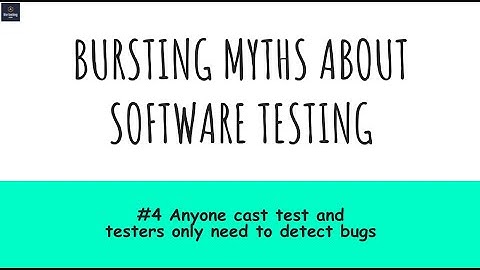 Bursting myths about Software Testing || #number4 Anyone can test & testers only need to detect bugs