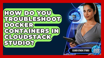 How Do You Troubleshoot Docker Containers in CloudStack Studio? | Cloud Stack Studio News