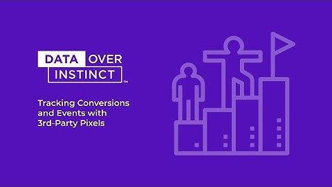 Tracking Conversions and Events with 3rd-Party Pixels | A Data Over Instinct Workshop