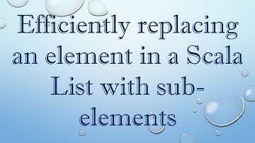 Efficiently replacing an element in a Scala List with sub-elements