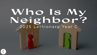 Lectionary Series - Who is my Neighbor? - July 13, 2025