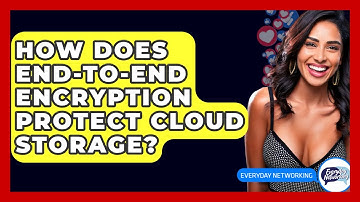 How Does End-to-End Encryption Protect Cloud Storage? - Everyday-Networking