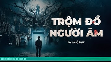 TRỘM ĐỒ NGƯỜI ÂM - Quả báo cho kẻ trộm mộ lấy đồ | Truyện ma Lê Huy An