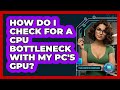 How Do I Check For A CPU Bottleneck With My PC's GPU? - Your Computer Companion