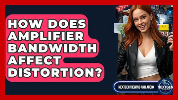 How Does Amplifier Bandwidth Affect Distortion? - NextGen Viewing and Audio