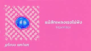 MaxMillor - แม้สักเพลงเธอไม่ฟัง  (3/4) [Glass Onion EP]