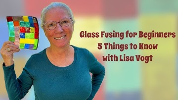 Glass Fusing for Beginners 5 things to Know with Lisa Vogt