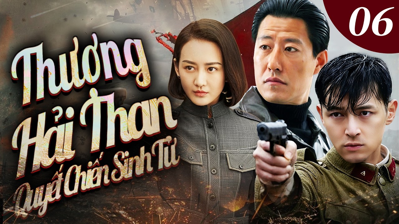 THƯƠNG HẢI THAN QUYẾT CHIẾN SINH TỬ - Tập 06 [Thuyết Minh] | Tuyền Tập Phim Hành Động Kháng Nhật | 🪖