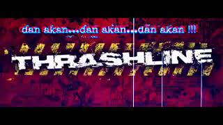 Thrashline [Raja Gila]  unofficial lyric