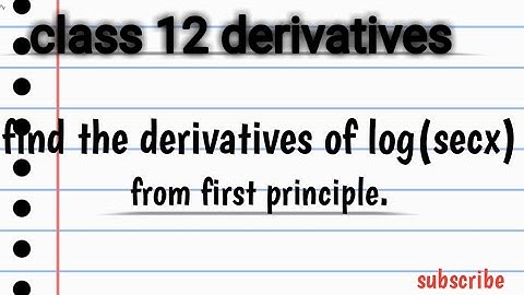 Find the derivatives of log(secx) from first principle/class 12 derivatives