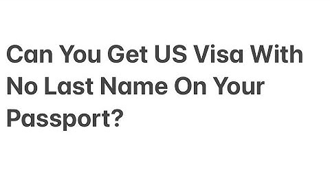 Can You Get US Visa With No Last Name On Your Passport?