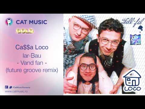 Ca$$a Loco - Iar-Bau (vand fan - future groove remix)