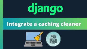 Integrate Django caching cleaner