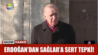 Erdoğandan Sağlara Sert Tepki