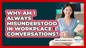 Why Am I Always Misunderstood In Workplace Conversations? - Work Life Balance Experts
