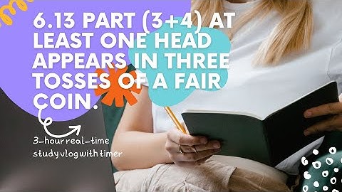 6.13 part (III+iv)at least one head appears in three tosses of a fair coin.