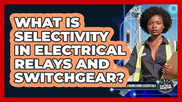 What Is Selectivity In Electrical Relays And Switchgear? - Electrical Engineering Essentials