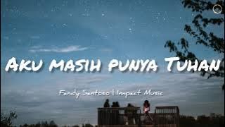 Aku Masih Punya Tuhan Lirik - Fandy Santoso | Impact Music [ Lyric Video]