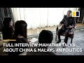 Full interview: Mahathir talks about China and Malaysian politics