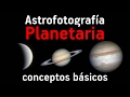 Astrofotografía Planetaria - Conceptos Básicos