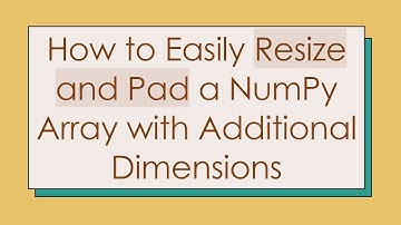 How to Easily Resize and Pad a NumPy Array with Additional Dimensions