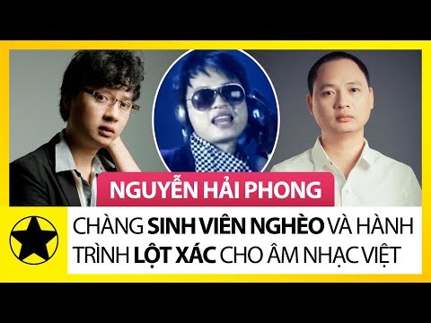 Nhạc Sĩ Nguyễn Hải - Nguyễn Hải Phong - Chàng Sinh Viên Nghèo Và Hành Trình “Lột Xác” Cho Âm Nhạc