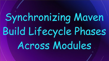 Synchronizing Maven Build Lifecycle Phases Across Modules