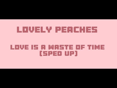 Lovely Peaches - Love Is a Waste of Time (Sped Up) (Lyric Video)