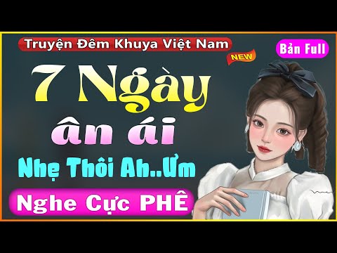 Truyện ngắn thầm kín Việt Nam Full: 7 Ngày Ân Ái và cái kết..Đọc truyện đêm khuya ngủ ngon 2022