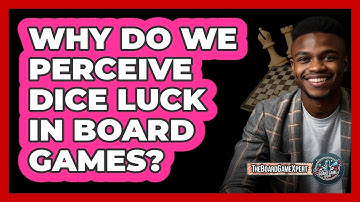 Why Do We Perceive Dice Luck In Board Games? - The Board Game Xpert