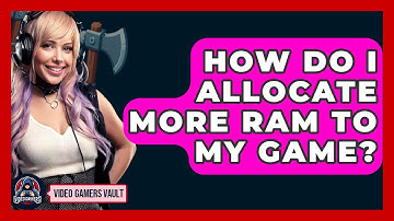 How Do I Allocate More RAM To My Game? - Video Gamers Vault