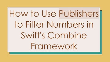 How to Use Publishers to Filter Numbers in Swift