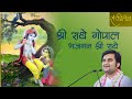 Shri Radhe Gopal Bhajman Shri Radhe श र र ध ग प ल भजमन श र र ध By Indresh Upadhyay Ji mp3