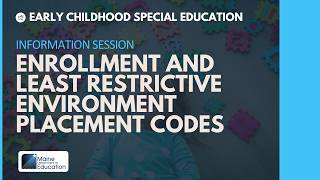 Early Childhood Special Education Enrollment and Least Restrictive Environment Placement Codes