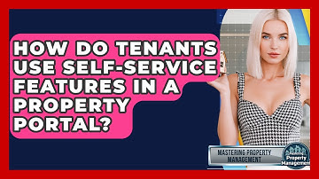 How Do Tenants Use Self-service Features In A Property Portal? - Mastering Property Management