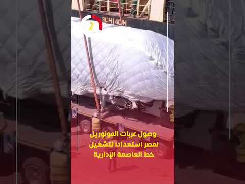 وصول عربات المونوريل لمصر استعدادا لتشغيل خط العاصمة الإدارية