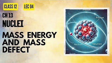 Lect 04 Nuclei : Mass Energy And Mass Defect