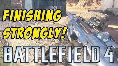 Finishing Strongly! - Battlefield 4 (part 2)