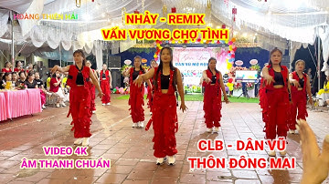 NHẢY - VẤN VƯƠNG CHỢ TÌNH - REMIX - CLB DÂN VŨ - THÔN ĐÔNG MAI