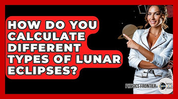 How Do You Calculate Different Types Of Lunar Eclipses? - Physics Frontier