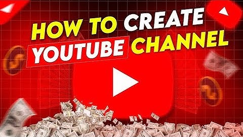 Best Ways to Create a YouTube Channel 