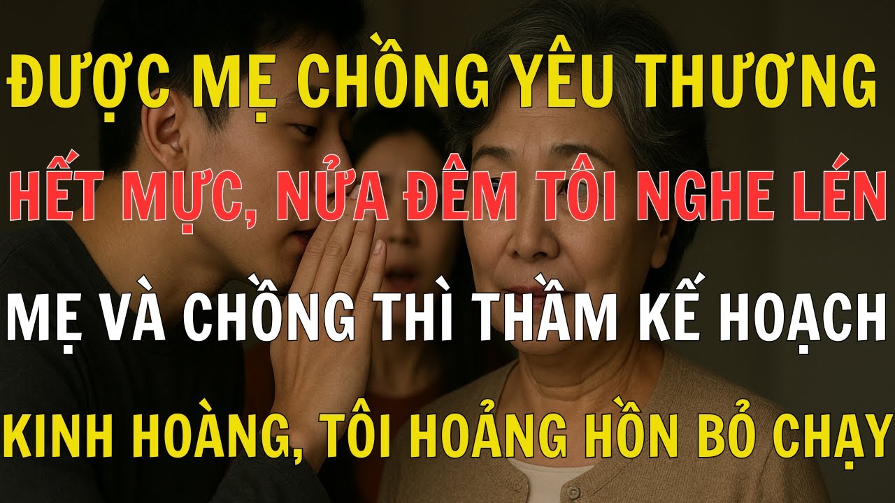 Được Mẹ Chồng Yêu Thương Hết Mực, Nửa Đêm Tôi Hoảng Hốt Khi Nghe Bà Và Chồng Lên Kế Hoạch kinh Hoàng