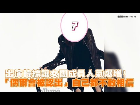 【小娛樂】出演韓綜讓女團成員人氣爆增! 「偶爾會被認出」自己都不敢相信
