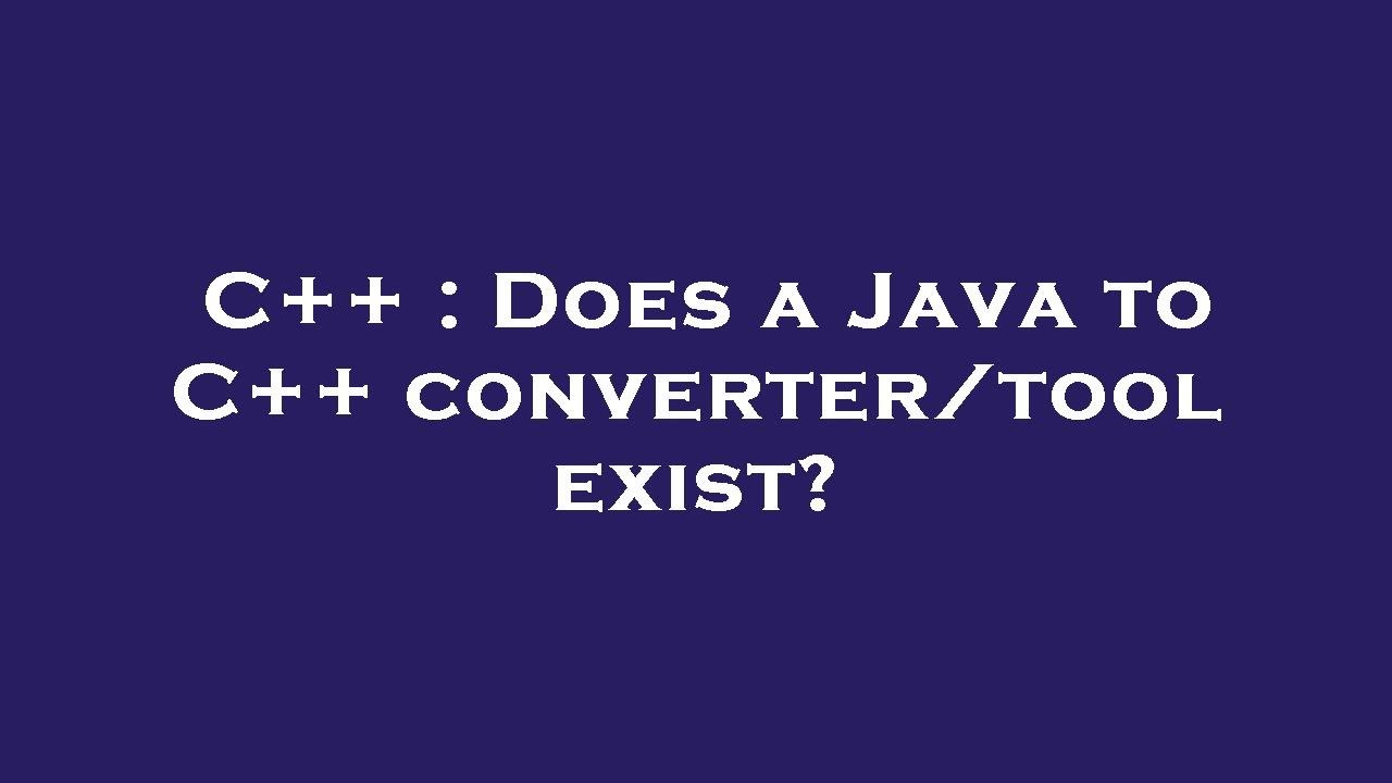 C++ : Does a Java to C++ converter/tool exist? - YouTube