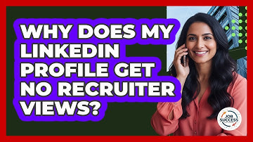 Why Does My LinkedIn Profile Get No Recruiter Views? - Job Success Network