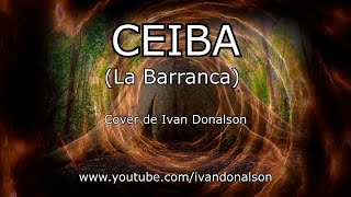 CEIBA (La Barranca) - Cover por Ivan Donalson - ¿PARA TI QUE SIGNIFICA ESTA INCREÍBLE CANCIÓN?
