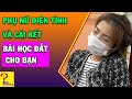 Phụ nữ điên tình và cái kết - Bài học đắt giá cho bạn - GSN