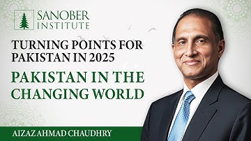 Turning Points for Pakistan in 2025 | Aizaz Ahmad Chaudhry | Pakistan in the Changing World